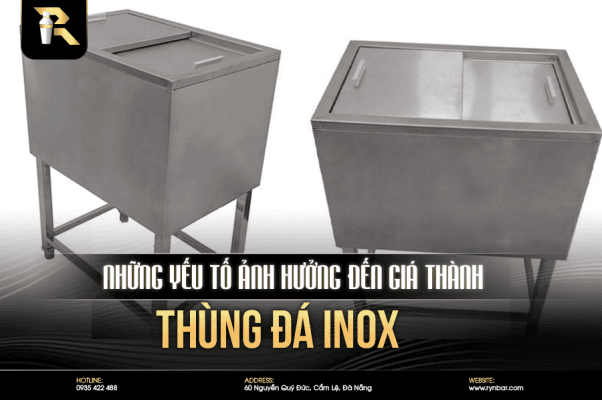 Những yếu tố ảnh hưởng đến giá thành thùng đá inox - 1 8